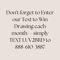 Don't forget to join LUV2BRD rewards. Pile up points to redeem for our handmade products. Get 3,000 for signing up today!