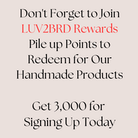 Join Rewards
And DO JOIN our Rewards Fan Club at LUV2BRD.com to earn points you can redeem for products, and get expanded benefits while shopping with us. :)
