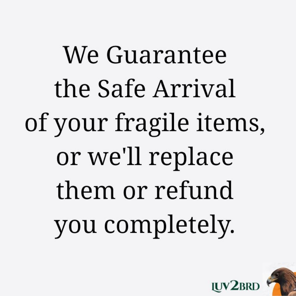 LUV2BRD guarantees the safe arrival of your fragile items.