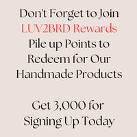 
Don't forget to join LUV2BRD rewards. Pile up points to redeem for our handmade products. Get 3,000 for signing up today!