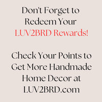 Don't forget to join LUV2BRD rewards. Check your points to get more handmade home decor at LUV2BRD.com