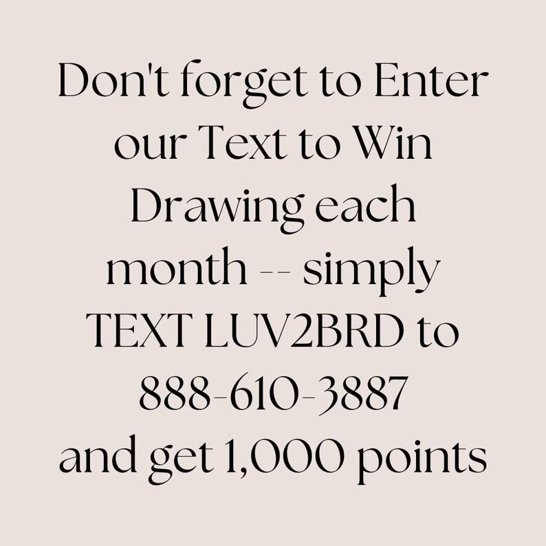 Join Text and Win
Do not forget to Enter our Text to Win Drawing each month. Simply TEXT LUV2BRD to 888-610-3887 and get 1,000 points.