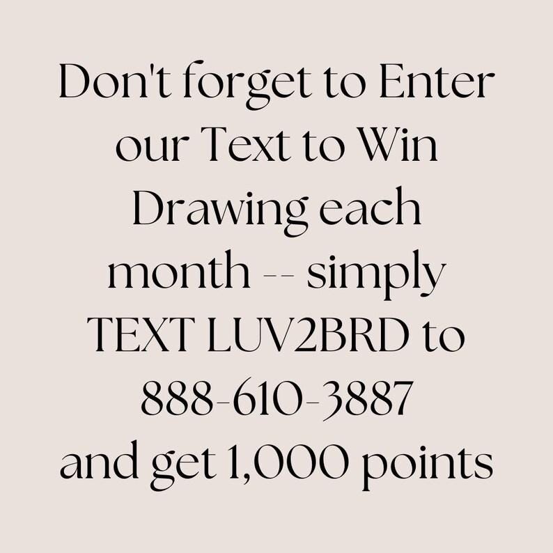 Do not forget to Enter our Text to Win Drawing each month. Simply TEXT LUV2BRD to 888-610-3887 and get 1,000 points.